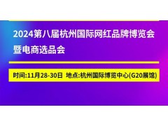 2024第八届杭州国际网红品牌博览会暨电商展播节